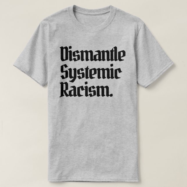 Dismantle Systemic Racism T-Shirt (Design Front)