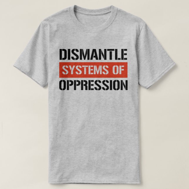 Dismantle Systems of Oppression T-Shirt (Design Front)
