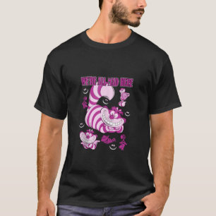 Disney Alice In Wonderland Cheshire Cat We re All  T-Shirt