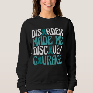 Disorder Made Me Discover Courage Sweatshirt