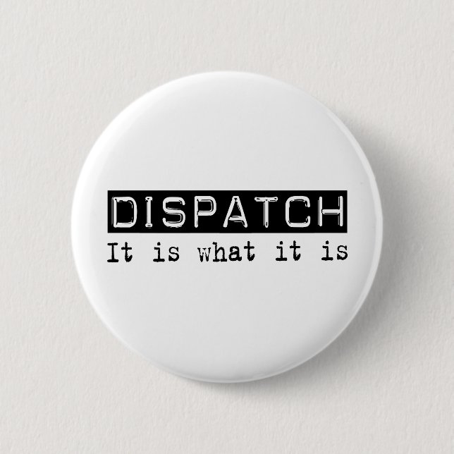 Dispatch It Is 6 Cm Round Badge (Front)