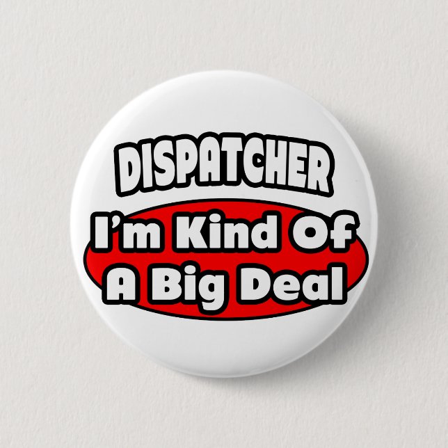 Dispatcher ... Big Deal 6 Cm Round Badge (Front)