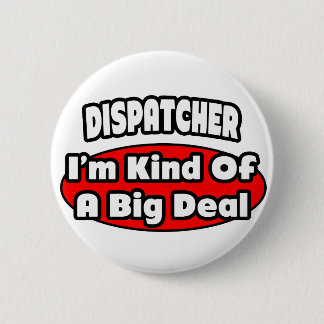 Dispatcher ... Big Deal 6 Cm Round Badge