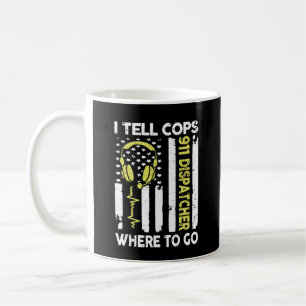 Dispatcher I Tell Cops Where To Go Coffee Mug