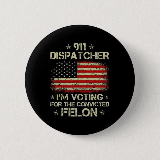 Dispatcher I'm Voting For The Convicted Felon Funn 6 Cm Round Badge (Front)