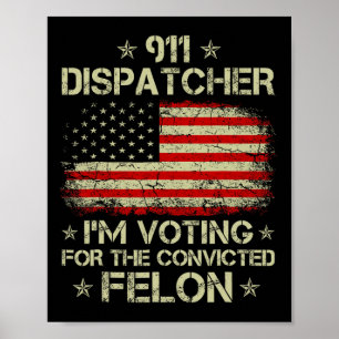Dispatcher I'm Voting For The Convicted Felon Funn Poster