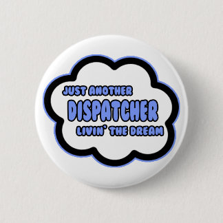 Dispatcher .. Livin' The Dream 6 Cm Round Badge