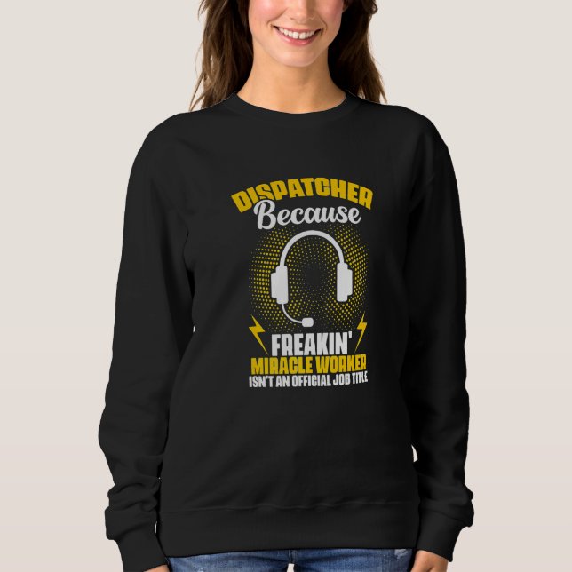 Dispatcher Miracle Worker Dispatch Operator 911 Di Sweatshirt (Front)