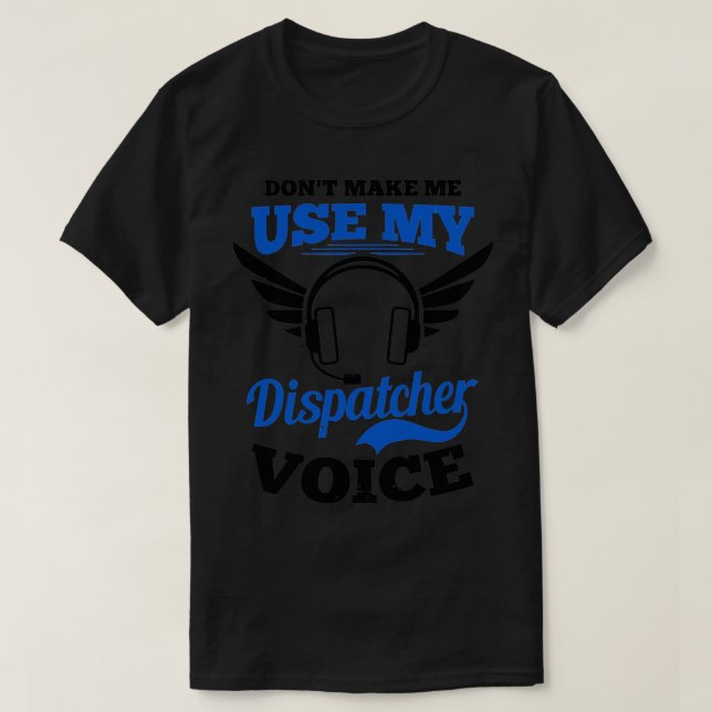 Dispatcher Shirt Dont Make Me Use My Dispatcher Vo (Design Front)