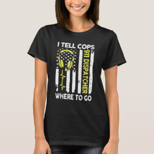 Dispatcher Usa Flag  I Tell Cops Where To Go T-Shirt