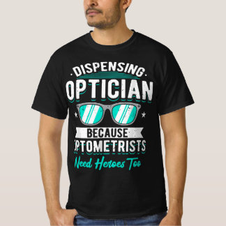 Dispensing Optician Because Optometrists Need Hero T-Shirt