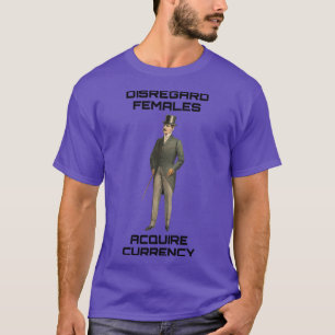 Disregard females Acquire currency 2 T-Shirt