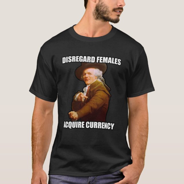Disregard Females Acquire Currency T-Shirt (Front)