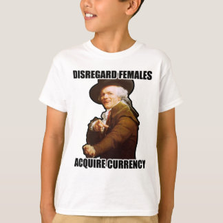 Disregard Females Acquire Currency T-Shirt