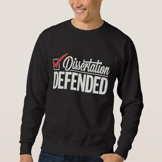 Dissertation Defended PhD Graduate Graduation Sweatshirt (Front)