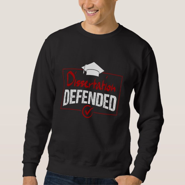 Dissertation Defended PhD Graduate Ph.D. Graduatio Sweatshirt (Front)
