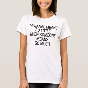 Distance Means So Little When you Means So Much T-Shirt