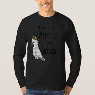 Distracted By Cockatoos Cockatiel Parrot Ironic Qu T-Shirt