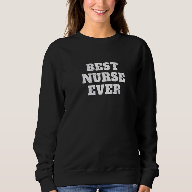 Distressed Best Nurse Ever Nursing Graduates Sweatshirt (Front)