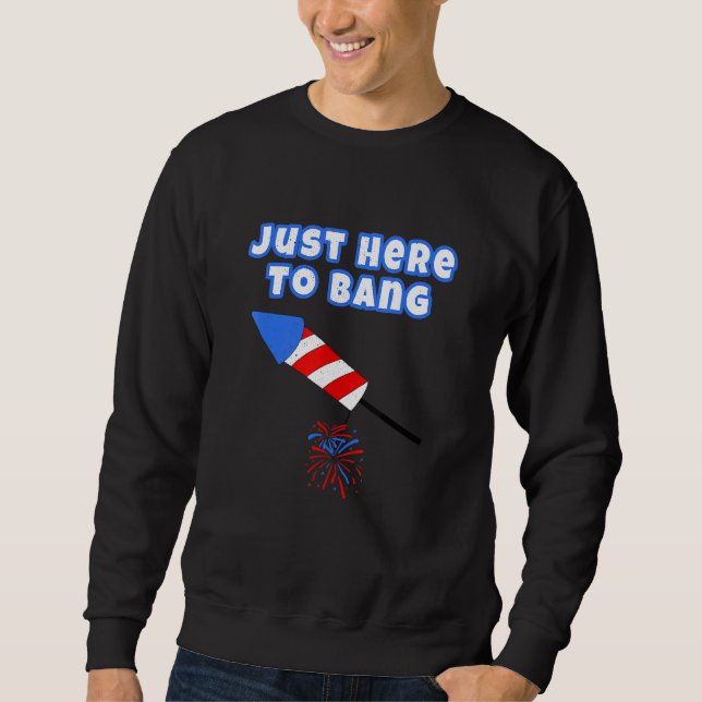 Distressed Fourth Of July 4th Here To Bang Rocket  Sweatshirt (Front)