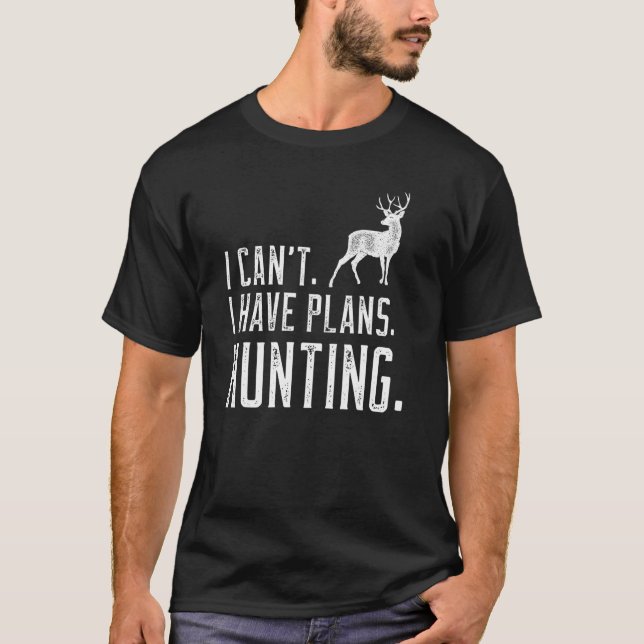 Distressed Funny I Can't I Have Plans Hunting Deer T-Shirt (Front)