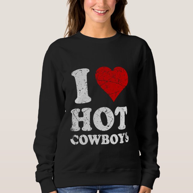Distressed I Love Hot Cowboys Sweatshirt (Front)