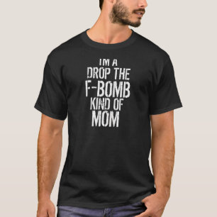 Distressed Mother Quote I'm A Drop The F Bomb Kind T-Shirt