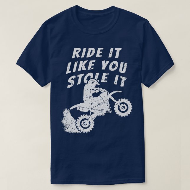 Distressed Ride It Like You Stole It Dirt Bike Mot T-Shirt (Design Front)