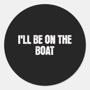 Distressed Sailing Shirt Boat Captain Ill Be On Th Classic Round Sticker