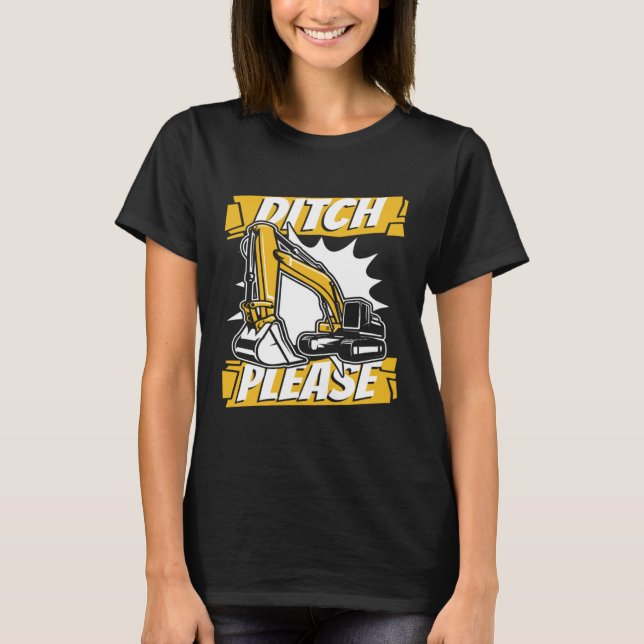 Ditch Please Backhoe Hydraulic Loader Excavator Op T-Shirt (Front)
