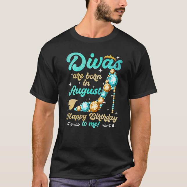 Divas Are Born In August Happy Birthday To Me T-Shirt (Front)