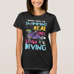 Diver Girls Some Go Swimming Real Girls Go Scuba D T-Shirt