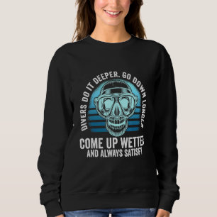 Divers Do It Deeper Go Down Longer Come Up Wetter Sweatshirt