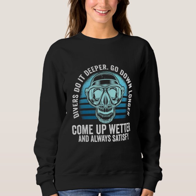 Divers Do It Deeper Go Down Longer Come Up Wetter  Sweatshirt (Front)