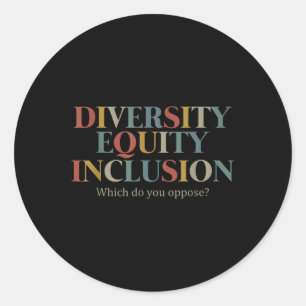 Diversity Equity Inclusion Which Do You Oppose_  Classic Round Sticker