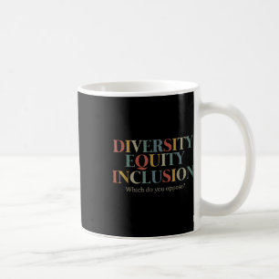 Diversity Equity Inclusion Which Do You Oppose_ Coffee Mug