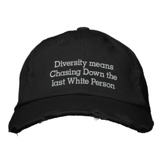 Diversity means Chasing Down the last White person Embroidered Hat
