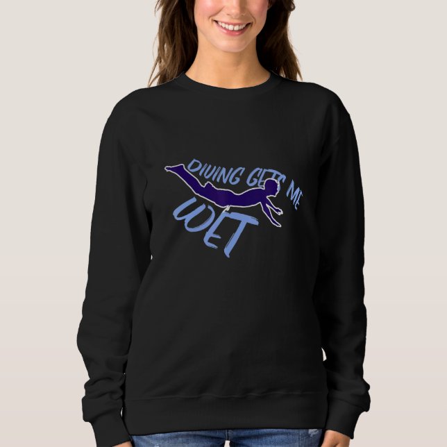 Diving Gets Me Wet Sweatshirt (Front)