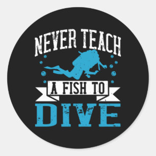 Diving - Never Teach A Fish To Dive Classic Round Sticker