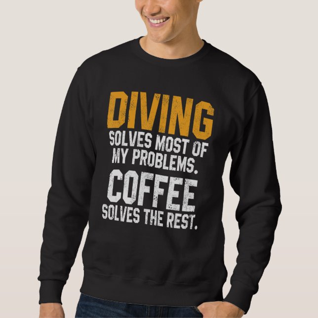 Diving Solves My Problems Coffee   Scuba Diving Me Sweatshirt (Front)