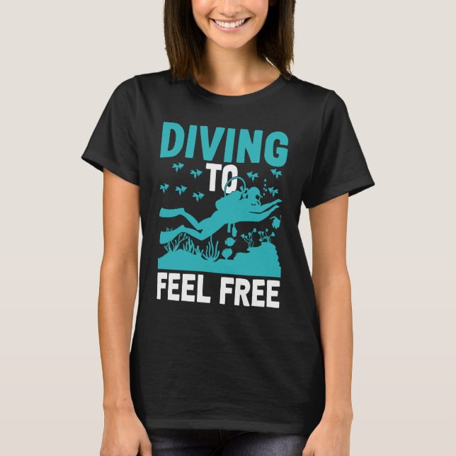 Diving To Feel Free I Scuba Diver T-Shirt (Front)
