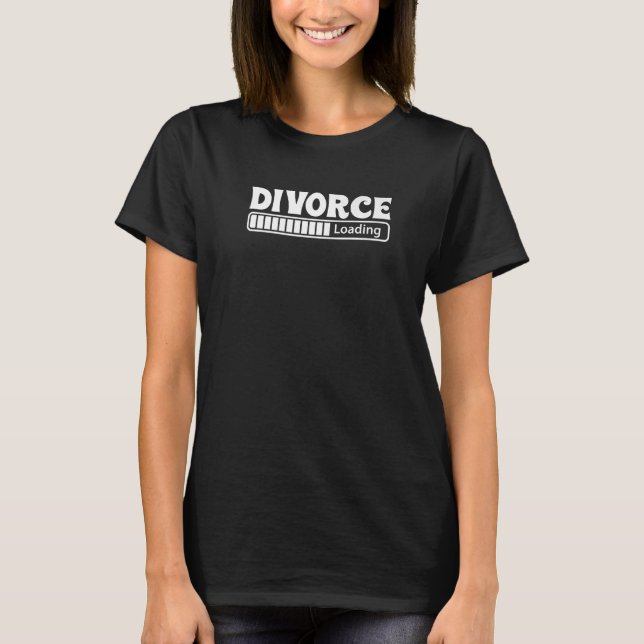 Divorce Loading Finally Divorced Congrats On Your  T-Shirt (Front)