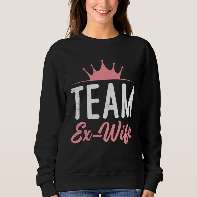 Divorce Team Ex Wife newly Divorced happy Women Sweatshirt (Front)