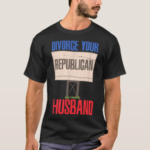 Divorce Your Republican Husnd 9  T-Shirt