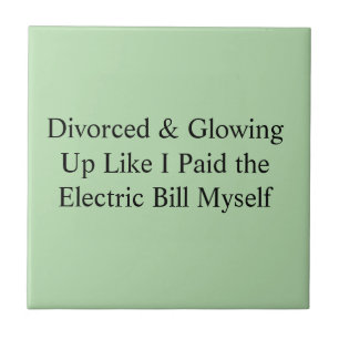 Divorced & Glowing Up Like I Paid the Electric Bil Ceramic Tile
