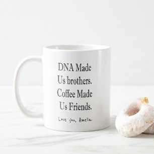 DNA made us brothers. Coffee made us friends. Mug