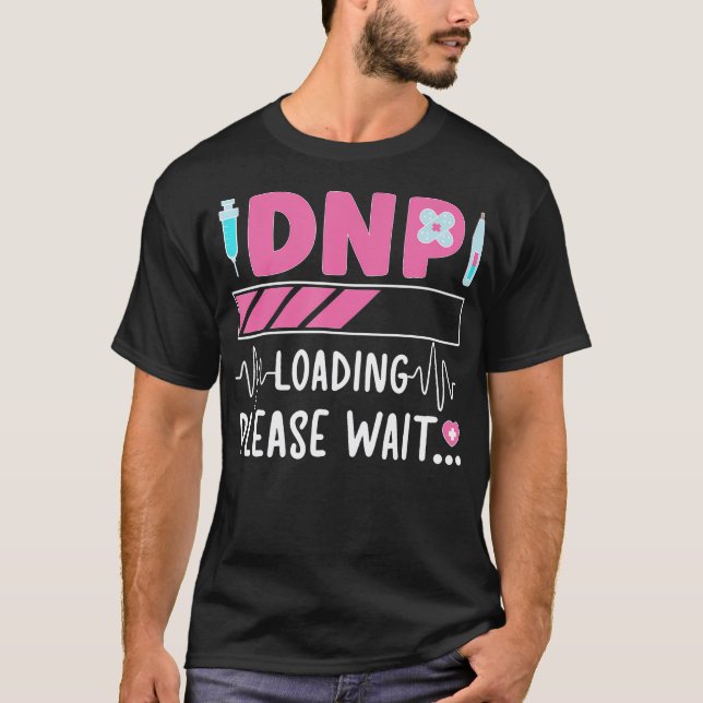 Dnp Loading Doctor Of Nursing Practice To Be T-Shirt (Front)