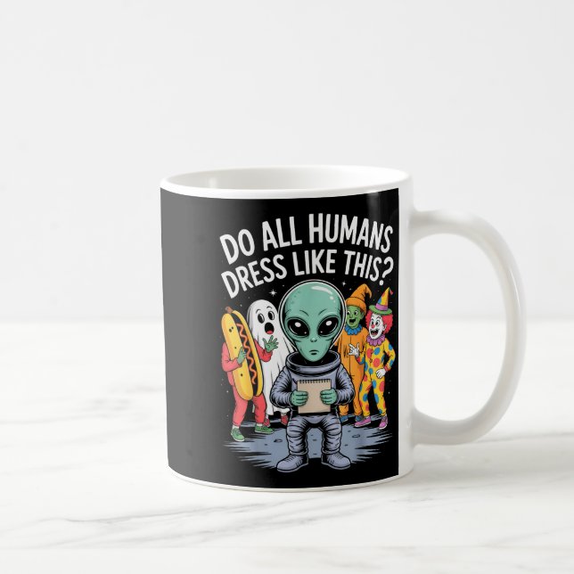 Do All Humans Dress Like This_ – Funny Alien Hallo Coffee Mug (Right)