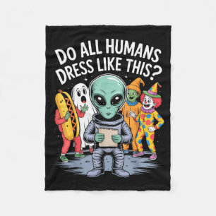 Do All Humans Dress Like This_ – Funny Alien Hallo Fleece Blanket