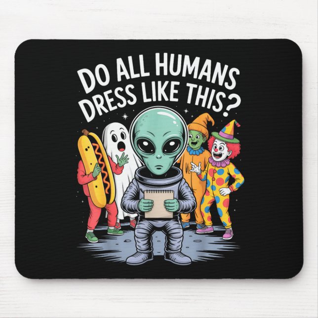 Do All Humans Dress Like This_ – Funny Alien Hallo Mouse Pad (Front)